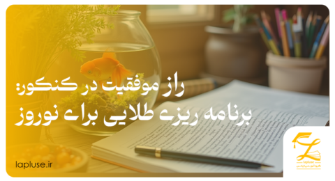 راز موفقیت در کنکور : برنامه ریزی طلایی برای نوروز